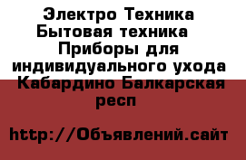 Электро-Техника Бытовая техника - Приборы для индивидуального ухода. Кабардино-Балкарская респ.